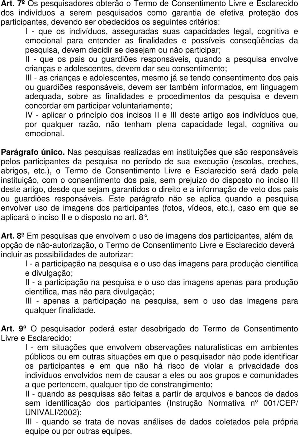 não participar; II - que os pais ou guardiões responsáveis, quando a pesquisa envolve crianças e adolescentes, devem dar seu consentimento; III - as crianças e adolescentes, mesmo já se tendo