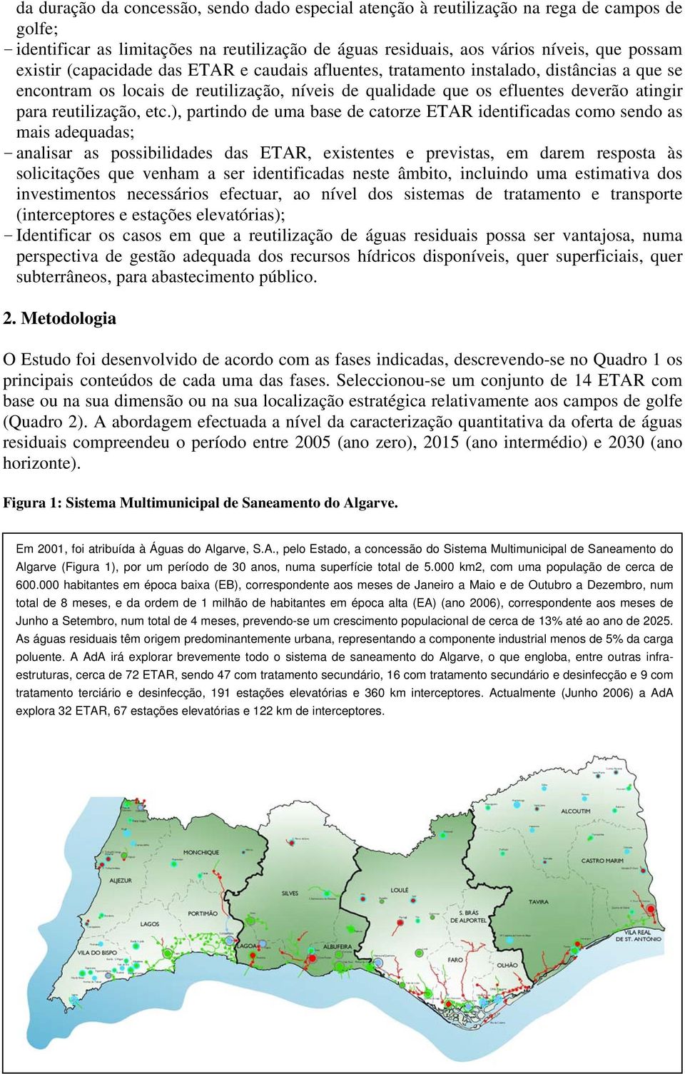 ), partindo de uma base de catorze ETAR identificadas como sendo as mais adequadas; - analisar as possibilidades das ETAR, existentes e previstas, em darem resposta às solicitações que venham a ser