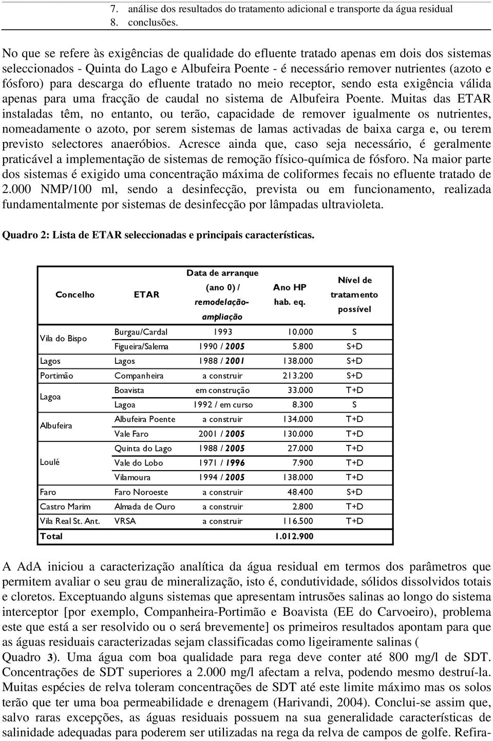 descarga do efluente tratado no meio receptor, sendo esta exigência válida apenas para uma fracção de caudal no sistema de Albufeira Poente.