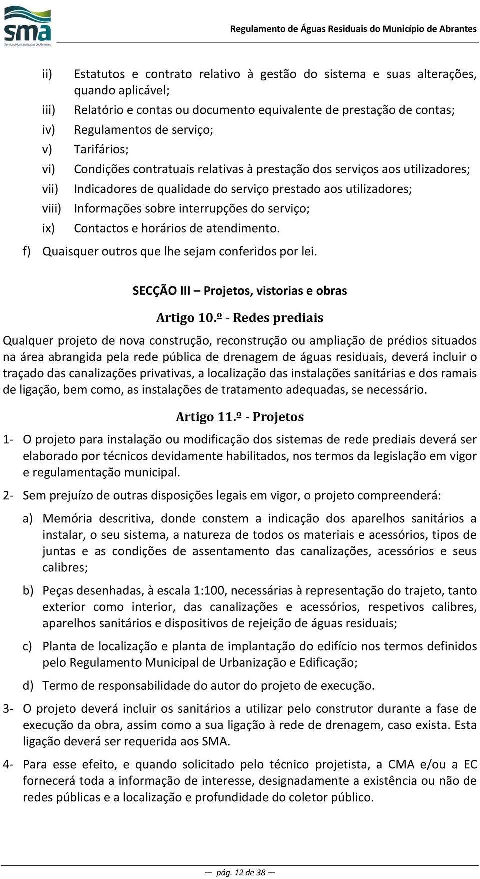 serviço; ix) Contactos e horários de atendimento. f) Quaisquer outros que lhe sejam conferidos por lei. SECÇÃO III Projetos, vistorias e obras Artigo 10.