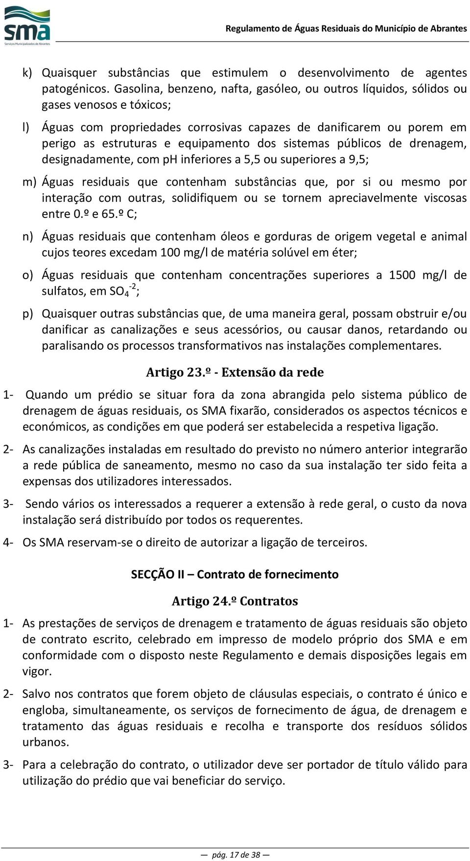 dos sistemas públicos de drenagem, designadamente, com ph inferiores a 5,5 ou superiores a 9,5; m) Águas residuais que contenham substâncias que, por si ou mesmo por interação com outras,