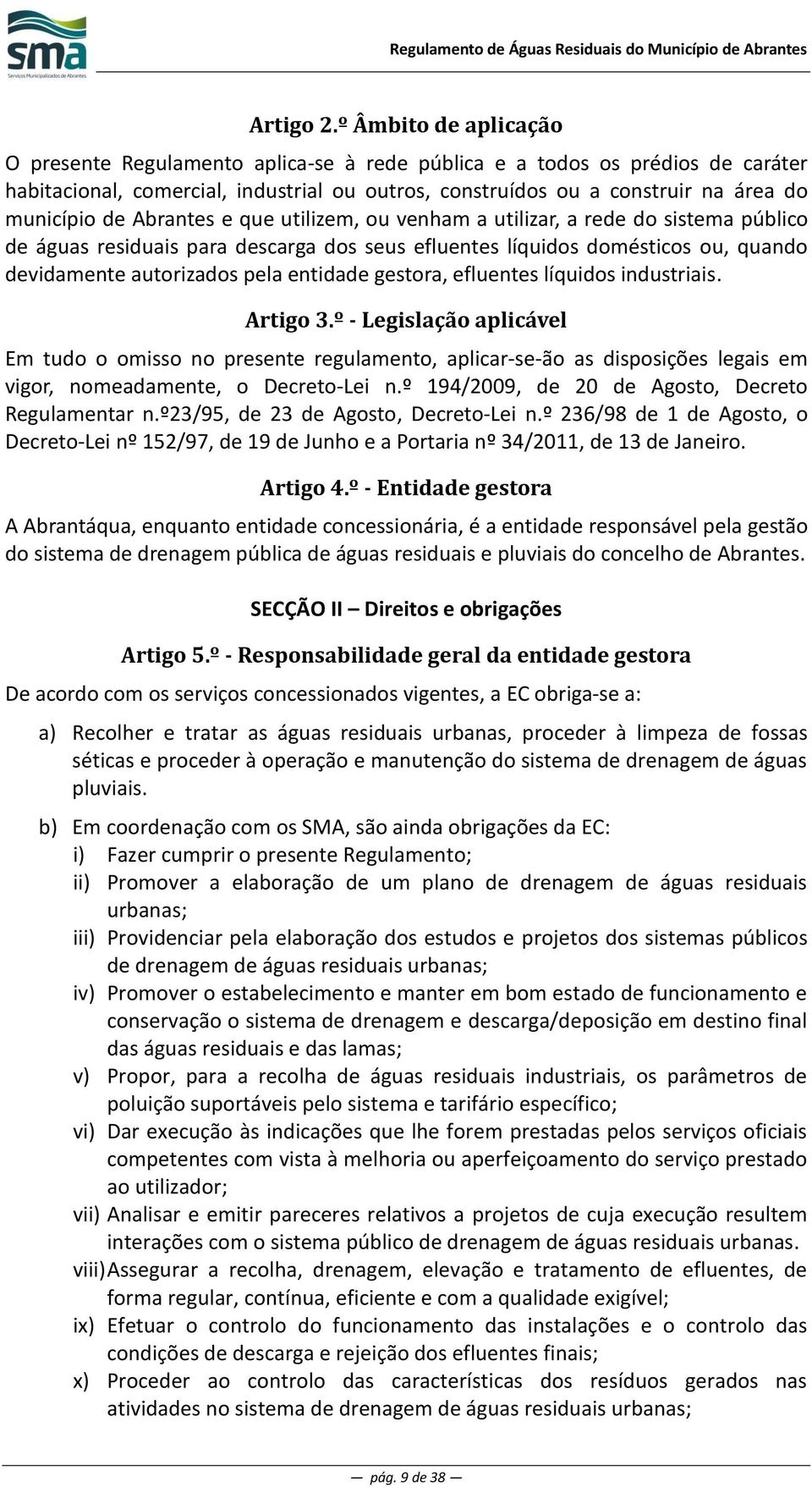 Abrantes e que utilizem, ou venham a utilizar, a rede do sistema público de águas residuais para descarga dos seus efluentes líquidos domésticos ou, quando devidamente autorizados pela entidade