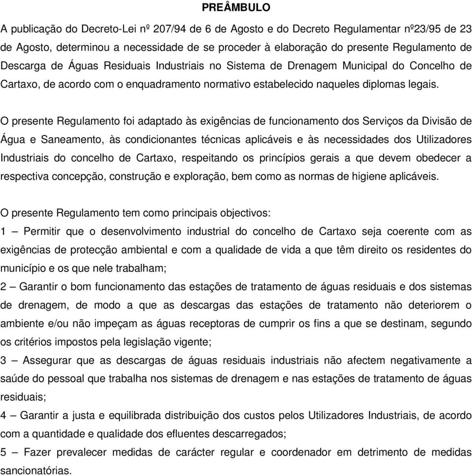 O presente Regulamento foi adaptado às exigências de funcionamento dos Serviços da Divisão de Água e Saneamento, às condicionantes técnicas aplicáveis e às necessidades dos Utilizadores Industriais