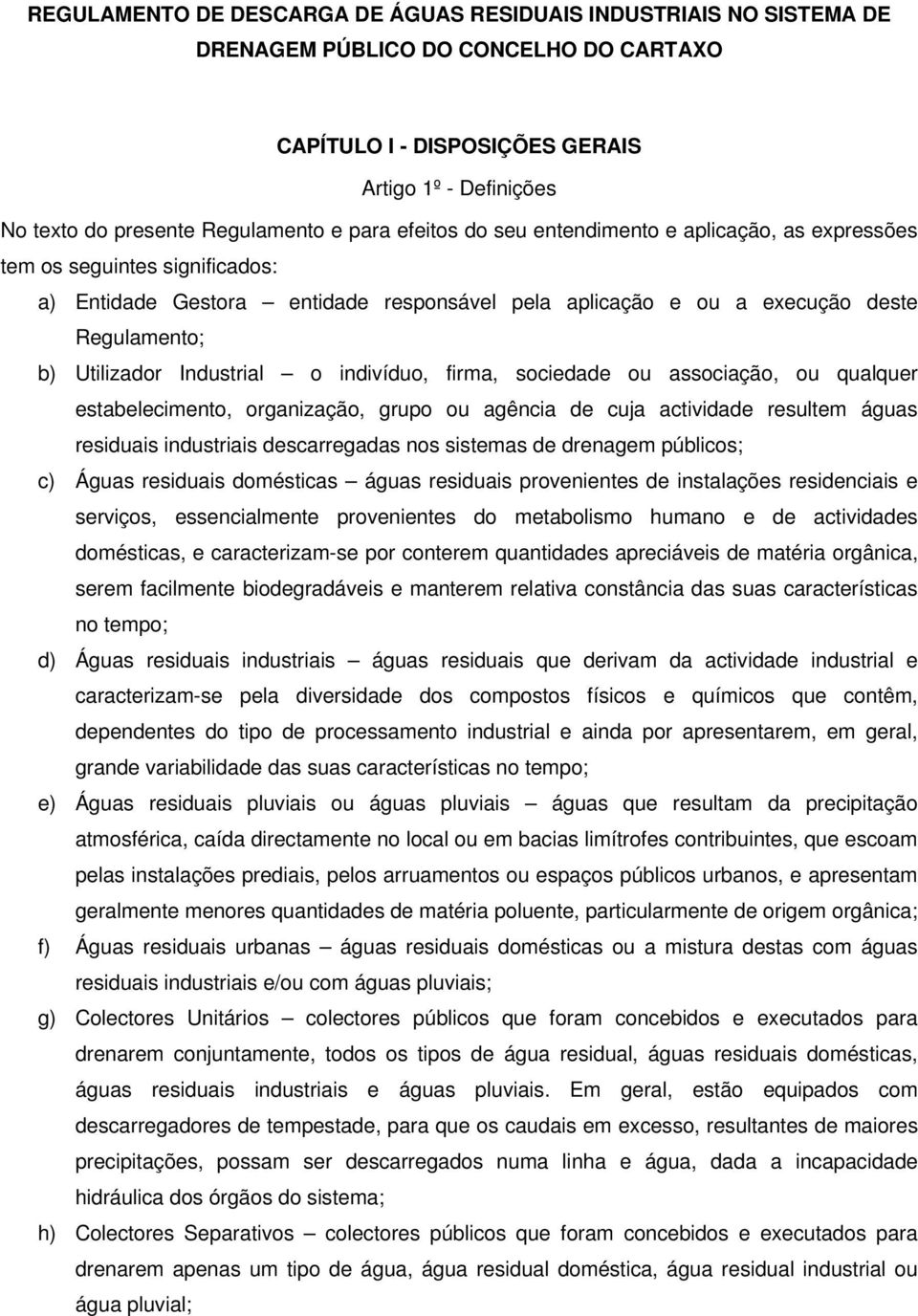 Industrial o indivíduo, firma, sociedade ou associação, ou qualquer estabelecimento, organização, grupo ou agência de cuja actividade resultem águas residuais industriais descarregadas nos sistemas