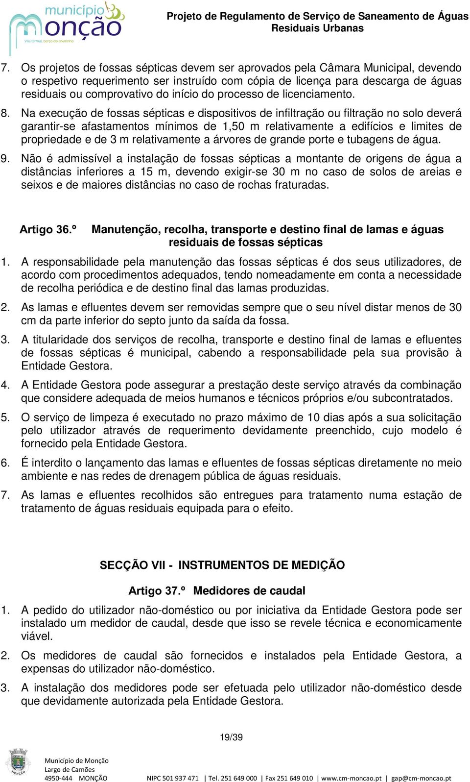 Na execução de fossas sépticas e dispositivos de infiltração ou filtração no solo deverá garantir-se afastamentos mínimos de 1,50 m relativamente a edifícios e limites de propriedade e de 3 m