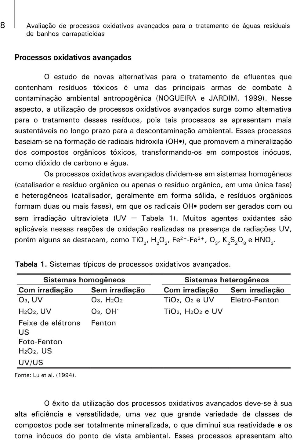 Nesse aspecto, a utilização de processos oxidativos avançados surge como alternativa para o tratamento desses resíduos, pois tais processos se apresentam mais sustentáveis no longo prazo para a