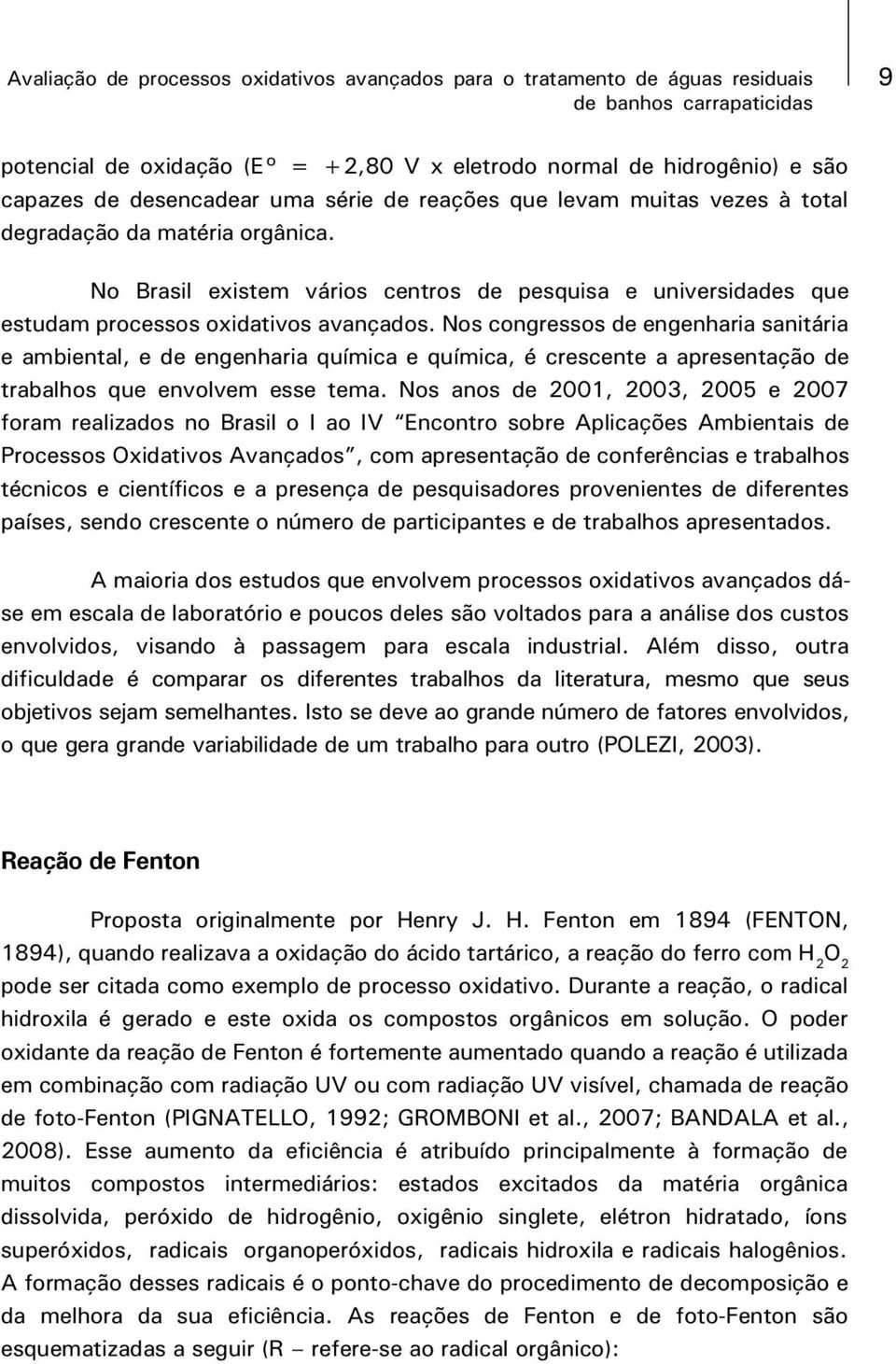 Nos congressos de engenharia sanitária e ambiental, e de engenharia química e química, é crescente a apresentação de trabalhos que envolvem esse tema.