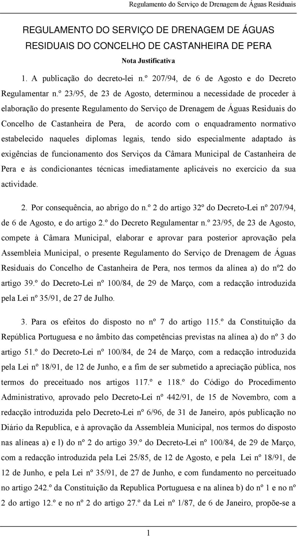 enquadramento normativo estabelecido naqueles diplomas legais, tendo sido especialmente adaptado às exigências de funcionamento dos Serviços da Câmara Municipal de Castanheira de Pera e às