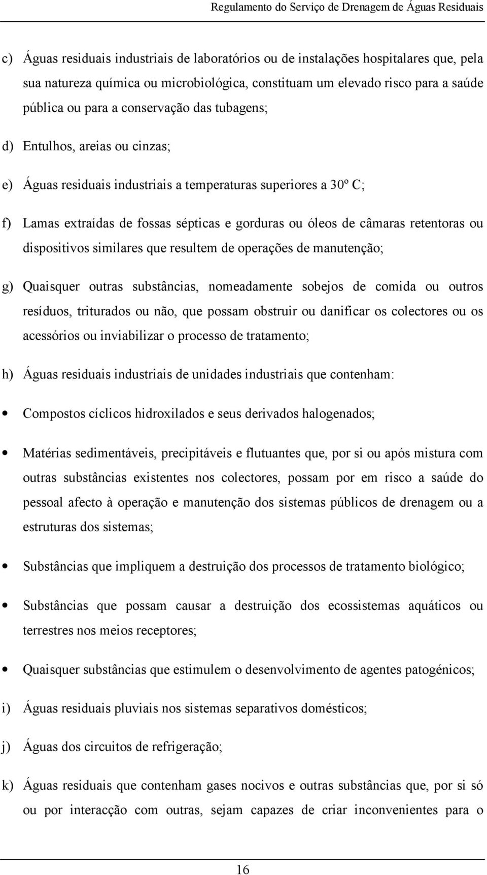 dispositivos similares que resultem de operações de manutenção; g) Quaisquer outras substâncias, nomeadamente sobejos de comida ou outros resíduos, triturados ou não, que possam obstruir ou danificar