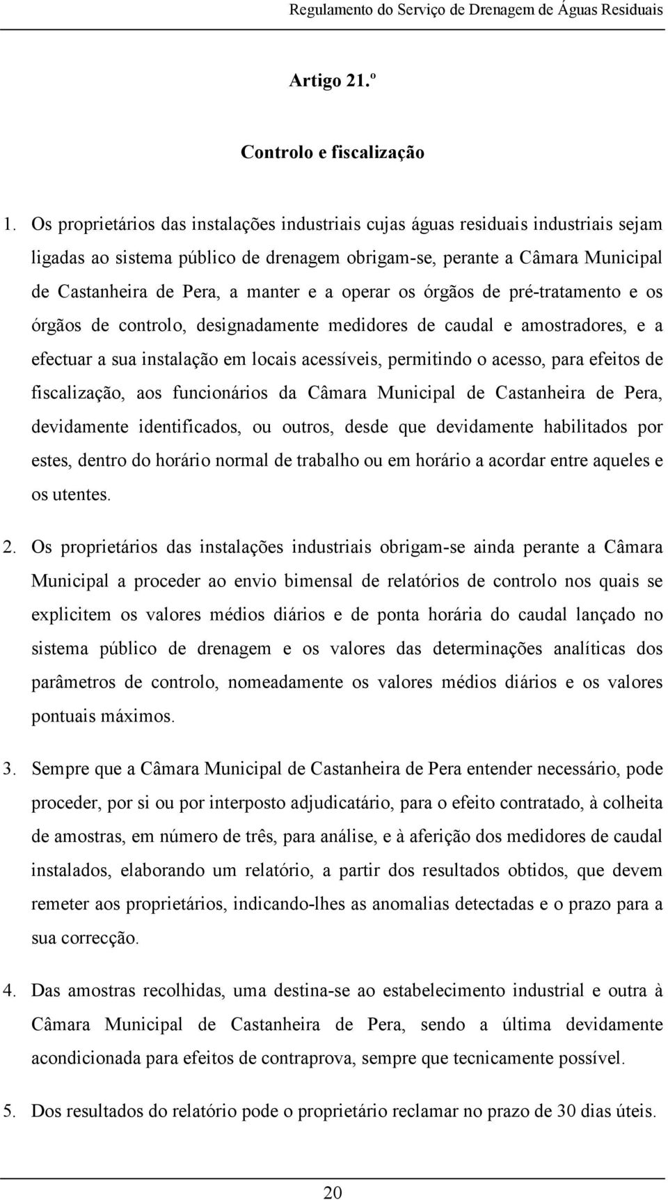 operar os órgãos de pré-tratamento e os órgãos de controlo, designadamente medidores de caudal e amostradores, e a efectuar a sua instalação em locais acessíveis, permitindo o acesso, para efeitos de