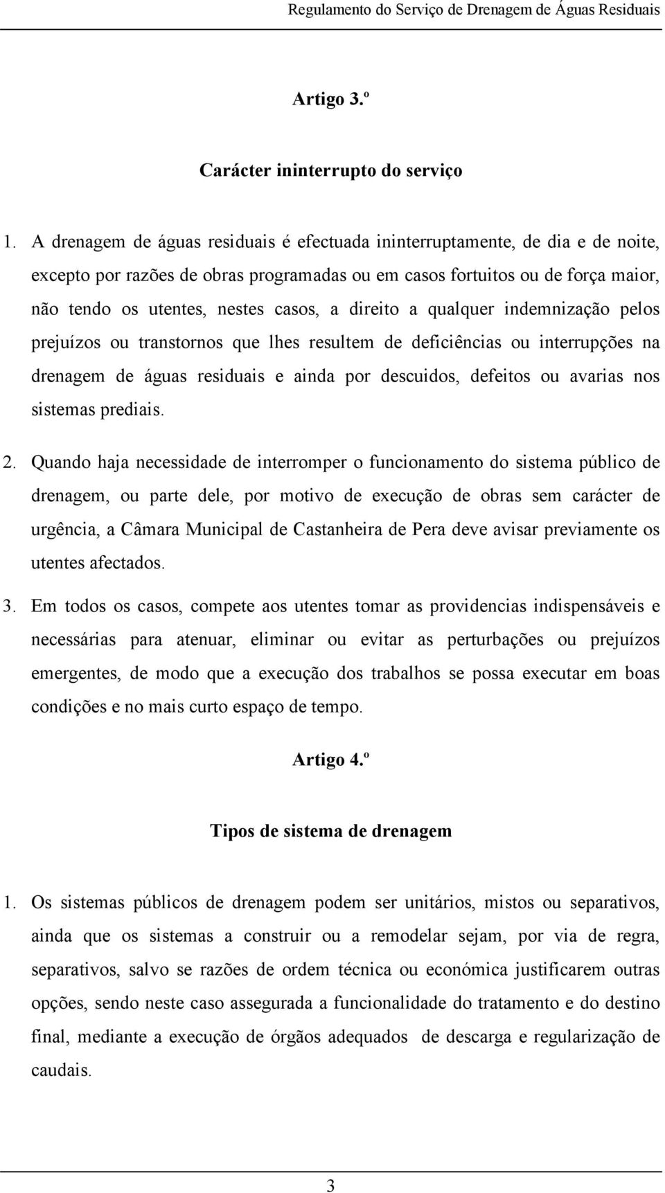 direito a qualquer indemnização pelos prejuízos ou transtornos que lhes resultem de deficiências ou interrupções na drenagem de águas residuais e ainda por descuidos, defeitos ou avarias nos sistemas