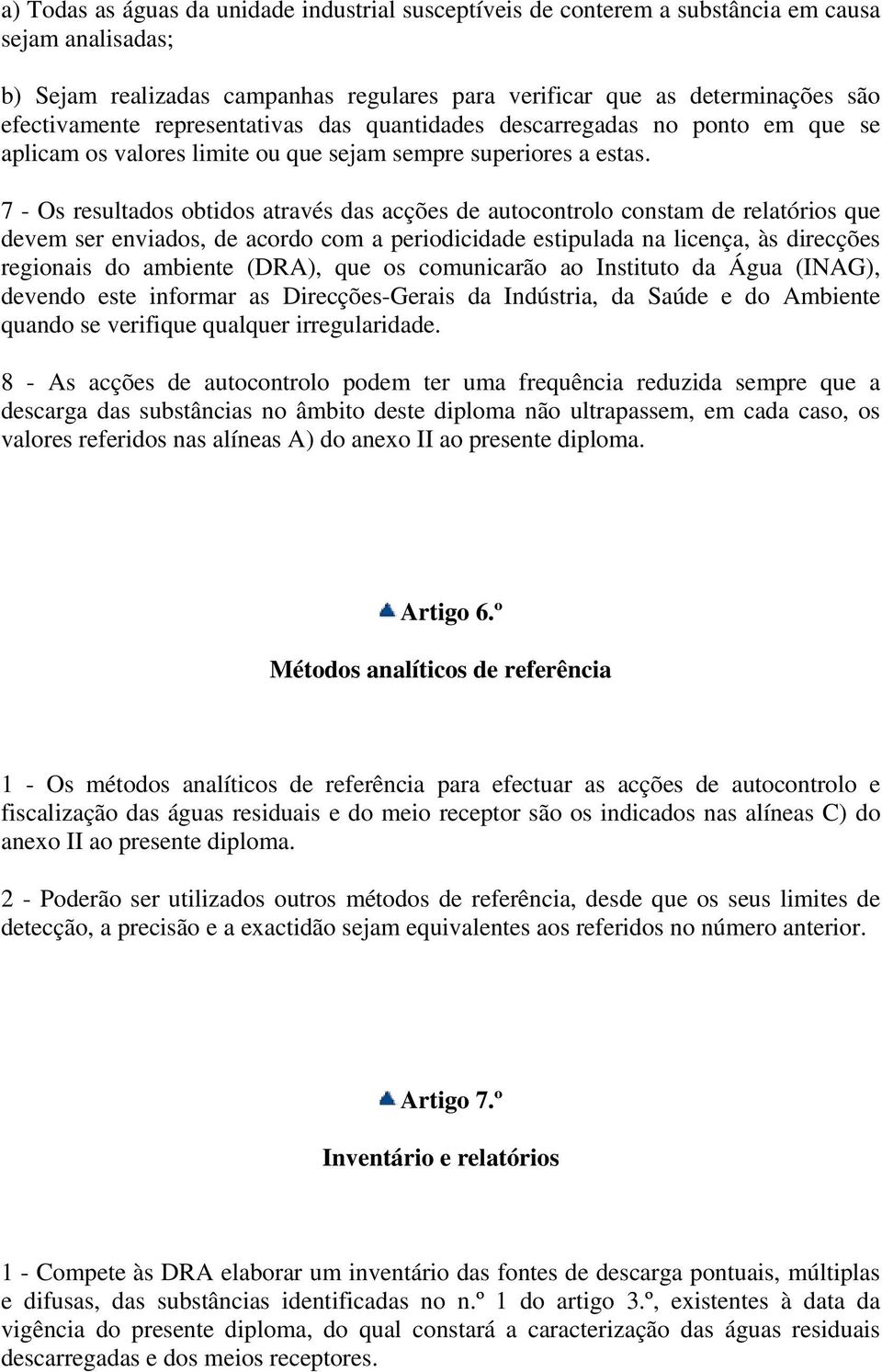 7 - Os resultados obtidos através das acções de autocontrolo constam de relatórios que devem ser enviados, de acordo com a periodicidade estipulada na licença, às direcções regionais do ambiente