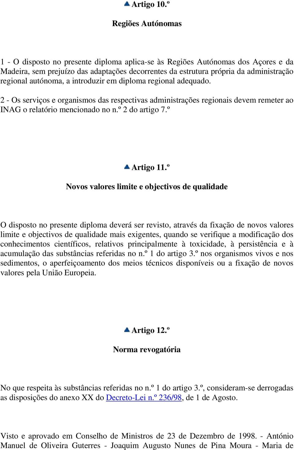 autónoma, a introduzir em diploma regional adequado. 2 - Os serviços e organismos das respectivas administrações regionais devem remeter ao INAG o relatório mencionado no n.º 2 do artigo 7.