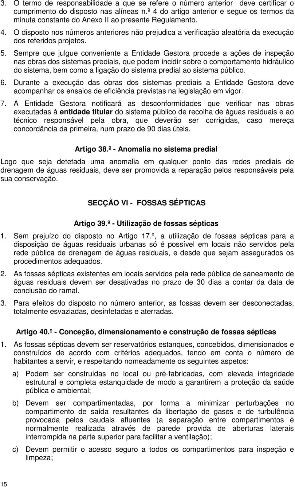 5. Sempre que julgue conveniente a Entidade Gestora procede a ações de inspeção nas obras dos sistemas prediais, que podem incidir sobre o comportamento hidráulico do sistema, bem como a ligação do