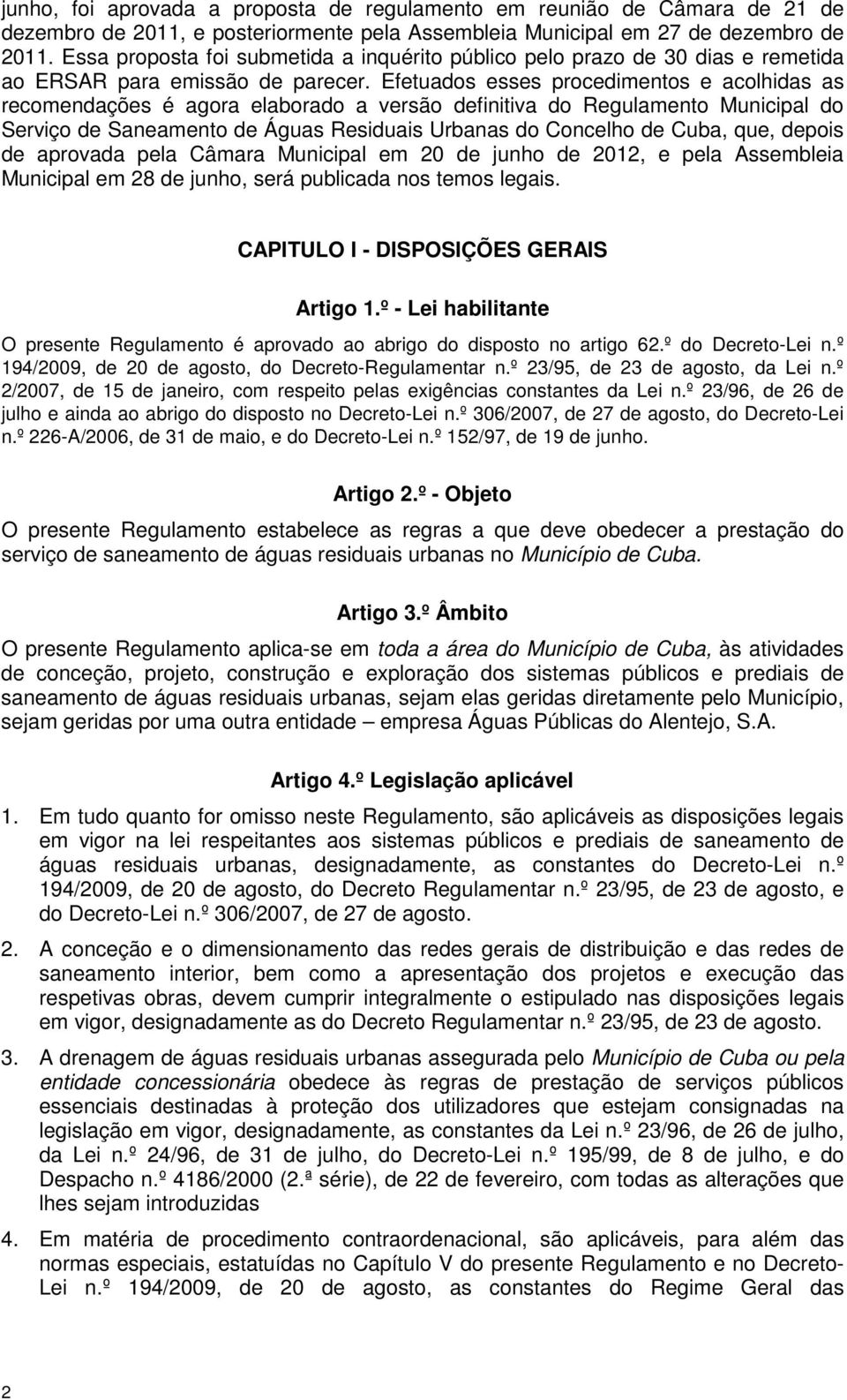 Efetuados esses procedimentos e acolhidas as recomendações é agora elaborado a versão definitiva do Regulamento Municipal do Serviço de Saneamento de Águas Residuais Urbanas do Concelho de Cuba, que,