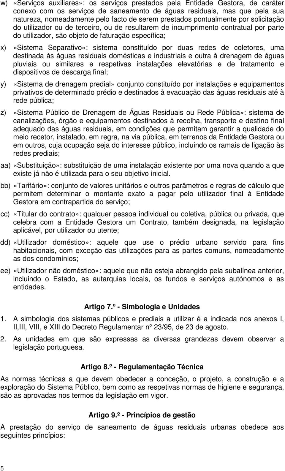 sistema constituído por duas redes de coletores, uma destinada às águas residuais domésticas e industriais e outra à drenagem de águas pluviais ou similares e respetivas instalações elevatórias e de