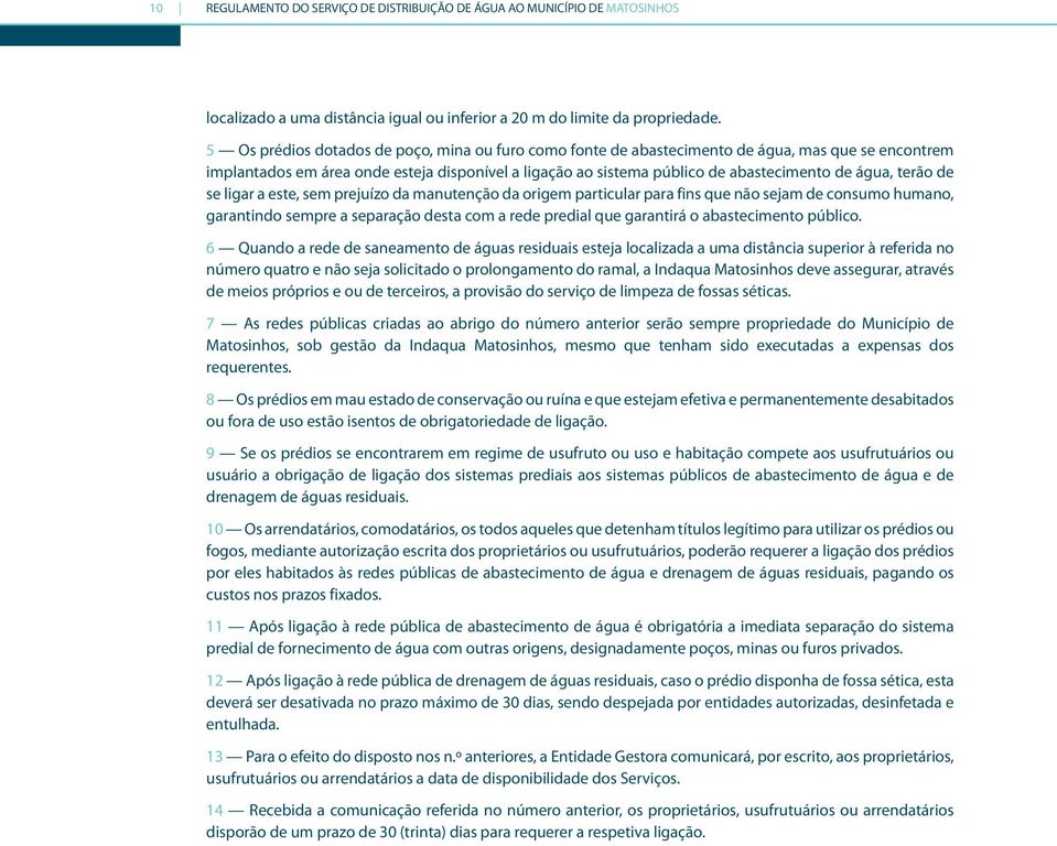 terão de se ligar a este, sem prejuízo da manutenção da origem particular para fins que não sejam de consumo humano, garantindo sempre a separação desta com a rede predial que garantirá o