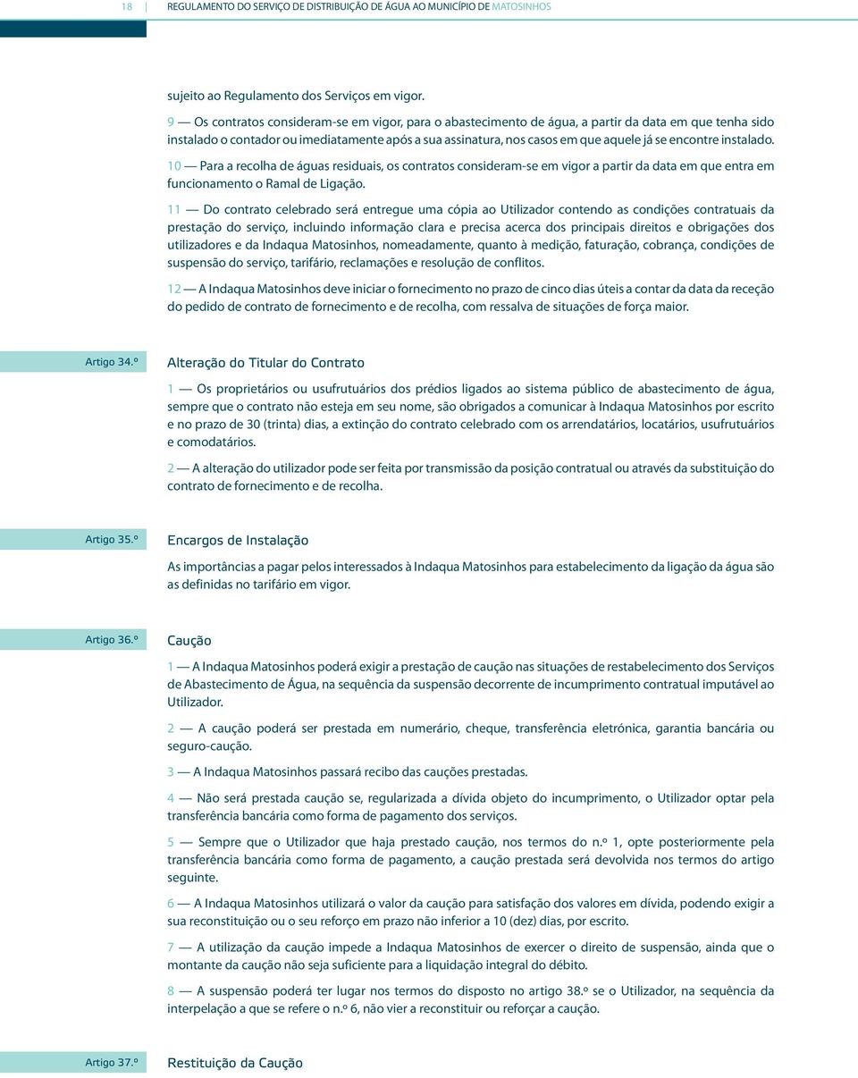 encontre instalado. 10 Para a recolha de águas residuais, os contratos consideram-se em vigor a partir da data em que entra em funcionamento o Ramal de Ligação.