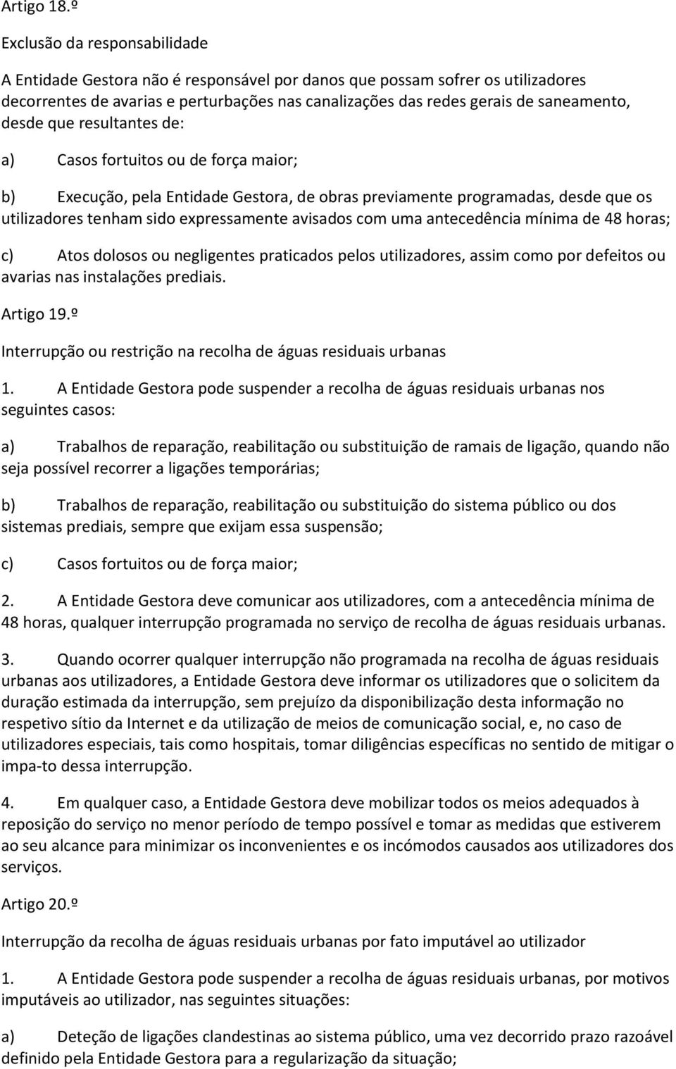 desde que resultantes de: a) Casos fortuitos ou de força maior; b) Execução, pela Entidade Gestora, de obras previamente programadas, desde que os utilizadores tenham sido expressamente avisados com