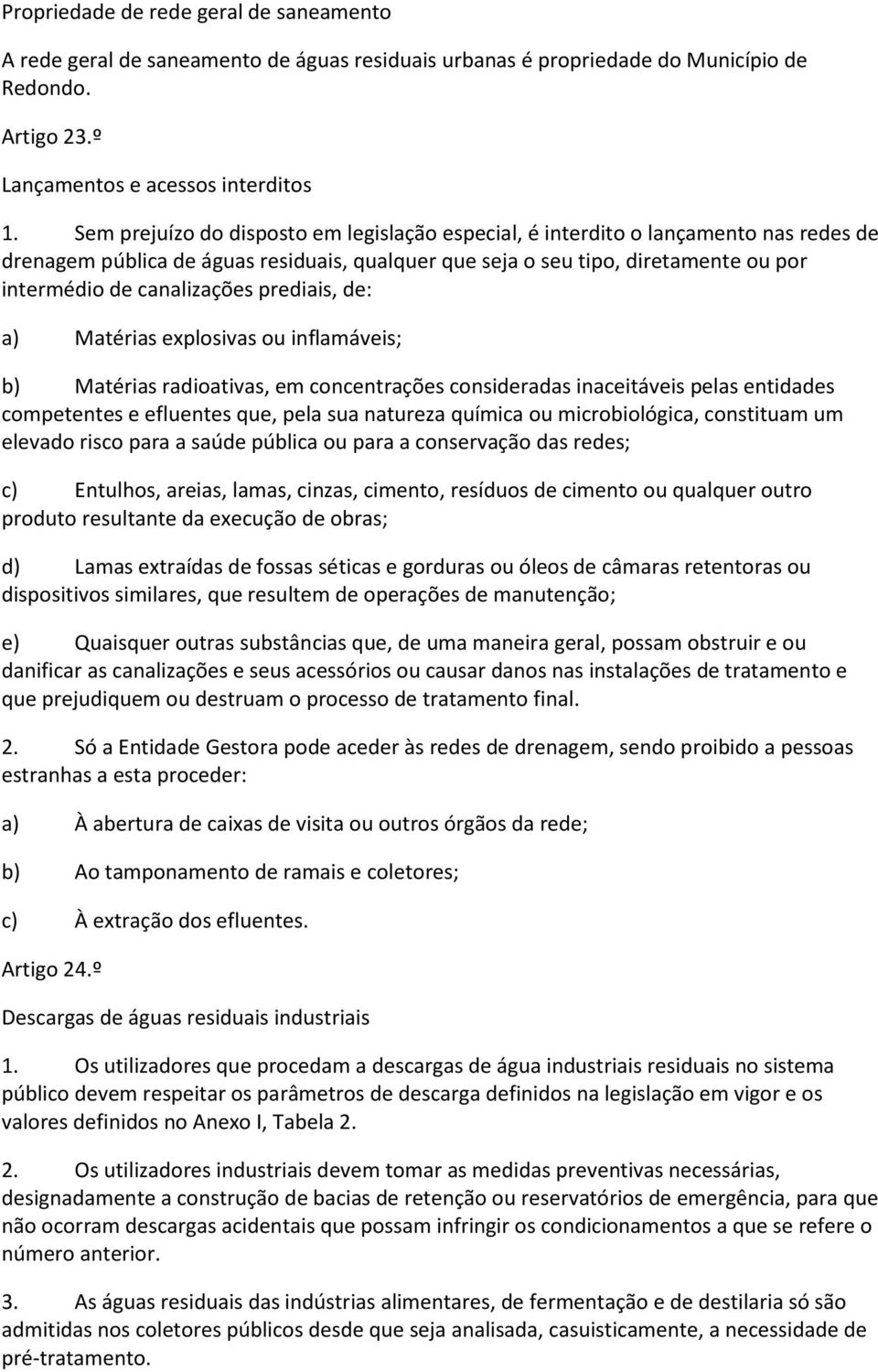 prediais, de: a) Matérias explosivas ou inflamáveis; b) Matérias radioativas, em concentrações consideradas inaceitáveis pelas entidades competentes e efluentes que, pela sua natureza química ou