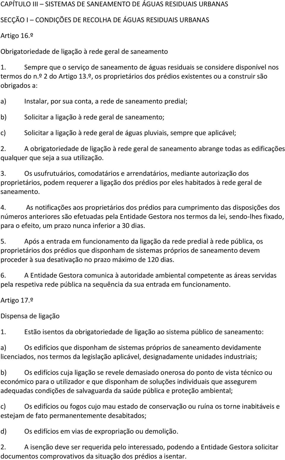 º, os proprietários dos prédios existentes ou a construir são obrigados a: a) Instalar, por sua conta, a rede de saneamento predial; b) Solicitar a ligação à rede geral de saneamento; c) Solicitar a