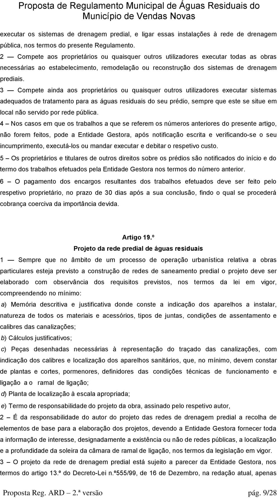 3 Compete ainda aos proprietários ou quaisquer outros utilizadores executar sistemas adequados de tratamento para as águas residuais do seu prédio, sempre que este se situe em local não servido por