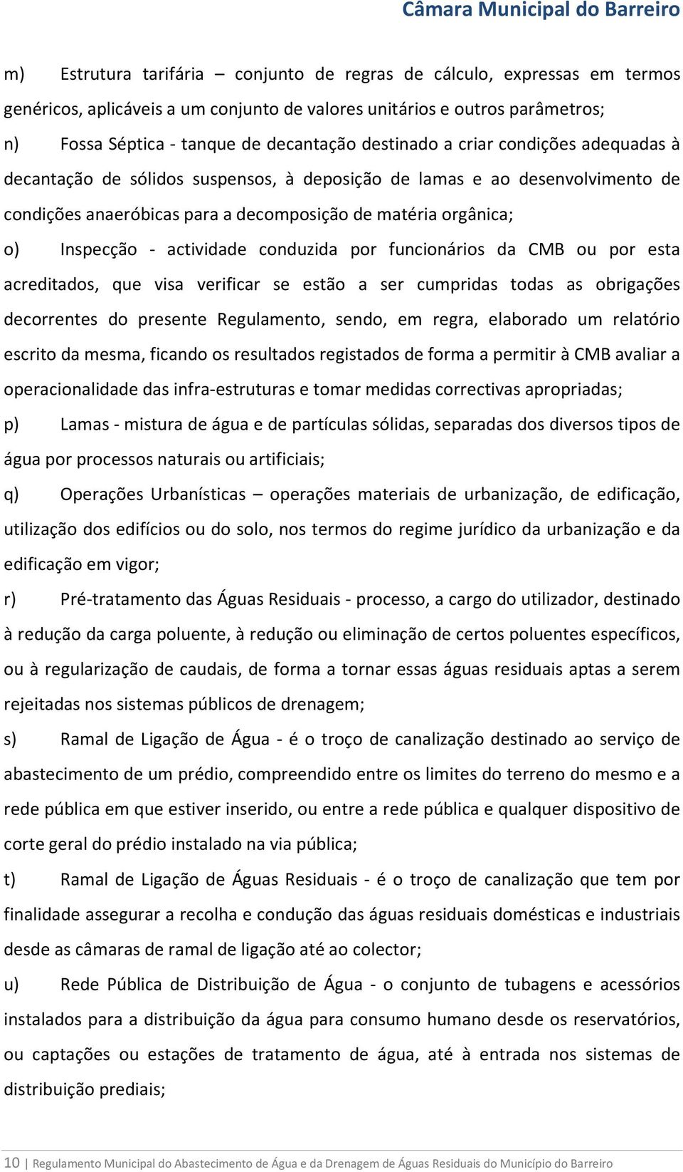 actividade conduzida por funcionários da CMB ou por esta acreditados, que visa verificar se estão a ser cumpridas todas as obrigações decorrentes do presente Regulamento, sendo, em regra, elaborado