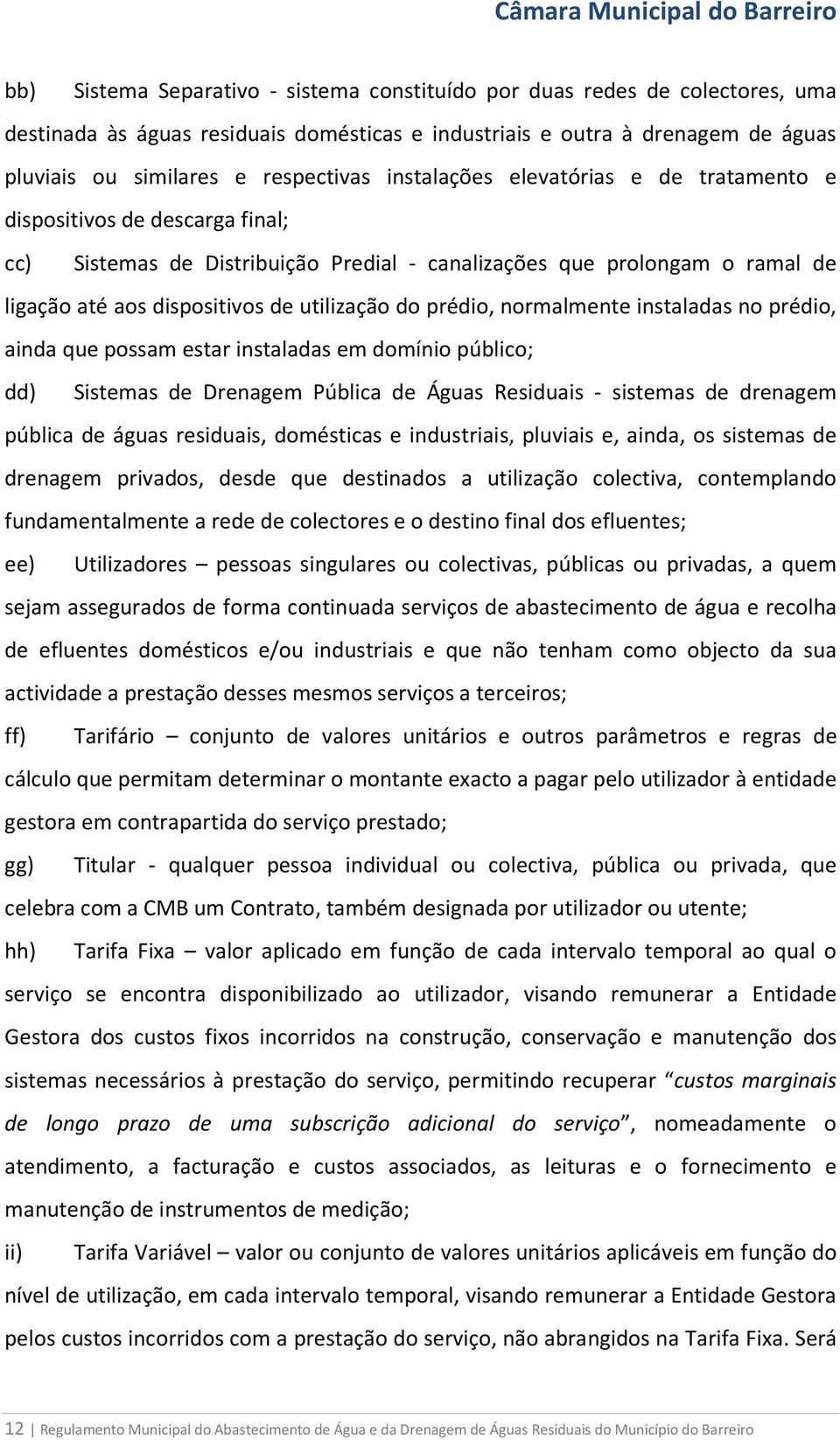 prédio, normalmente instaladas no prédio, ainda que possam estar instaladas em domínio público; dd) Sistemas de Drenagem Pública de Águas Residuais - sistemas de drenagem pública de águas residuais,