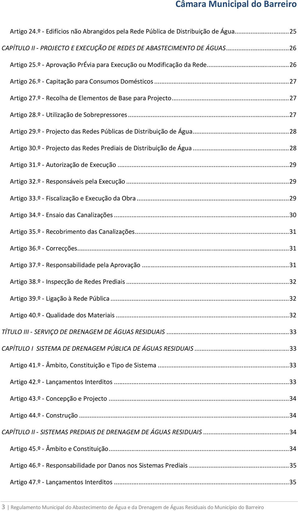 º - Utilização de Sobrepressores... 27 Artigo 29.º - Projecto das Redes Públicas de Distribuição de Água... 28 Artigo 30.º - Projecto das Redes Prediais de Distribuição de Água... 28 Artigo 31.