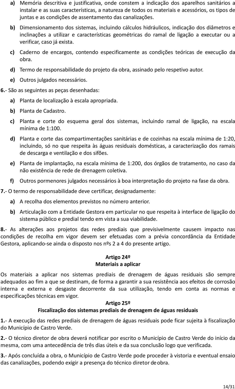 b) Dimensionamento dos sistemas, incluindo cálculos hidráulicos, indicação dos diâmetros e inclinações a utilizar e características geométricas do ramal de ligação a executar ou a verificar, caso já