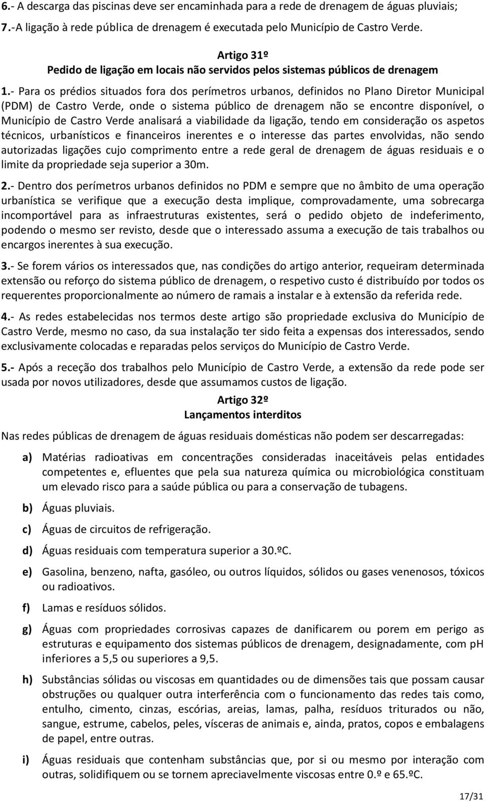 - Para os prédios situados fora dos perímetros urbanos, definidos no Plano Diretor Municipal (PDM) de Castro Verde, onde o sistema público de drenagem não se encontre disponível, o Município de