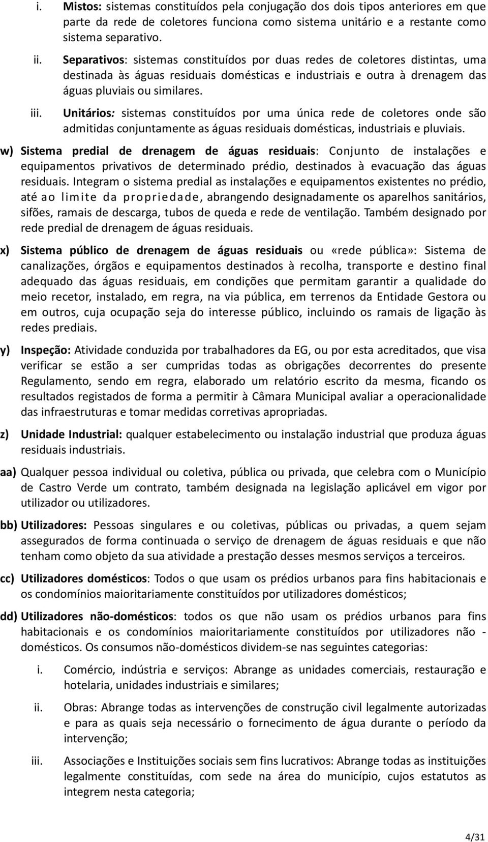 Unitários: sistemas constituídos por uma única rede de coletores onde são admitidas conjuntamente as águas residuais domésticas, industriais e pluviais.