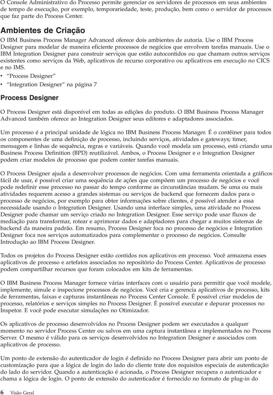 Use o IBM Process Designer para modelar de maneira eficiente processos de negócios que envolvem tarefas manuais.