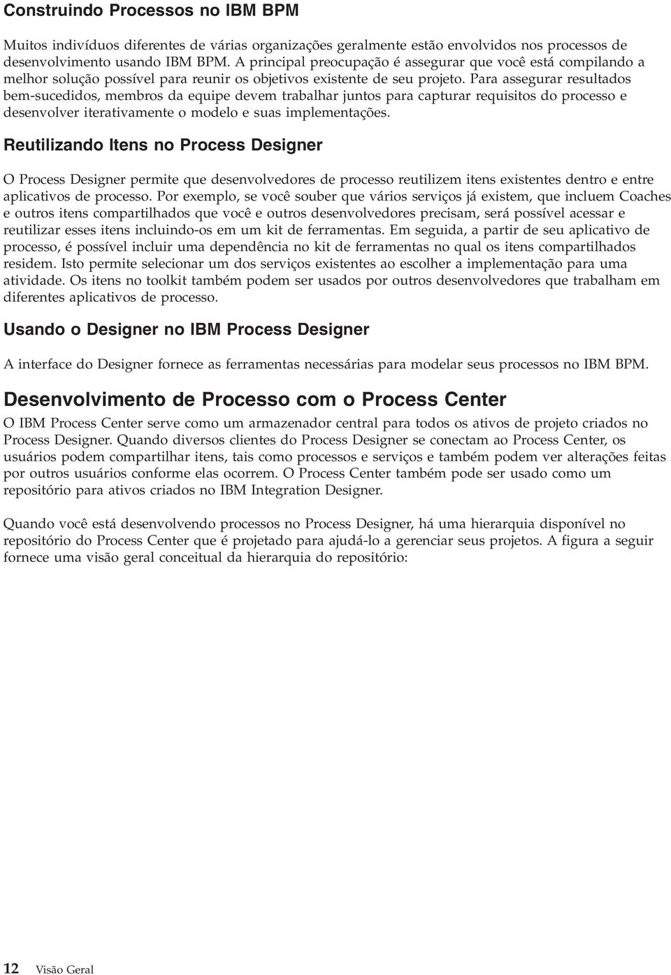 Para assegurar resultados bem-sucedidos, membros da equipe devem trabalhar juntos para capturar requisitos do processo e desenvolver iterativamente o modelo e suas implementações.