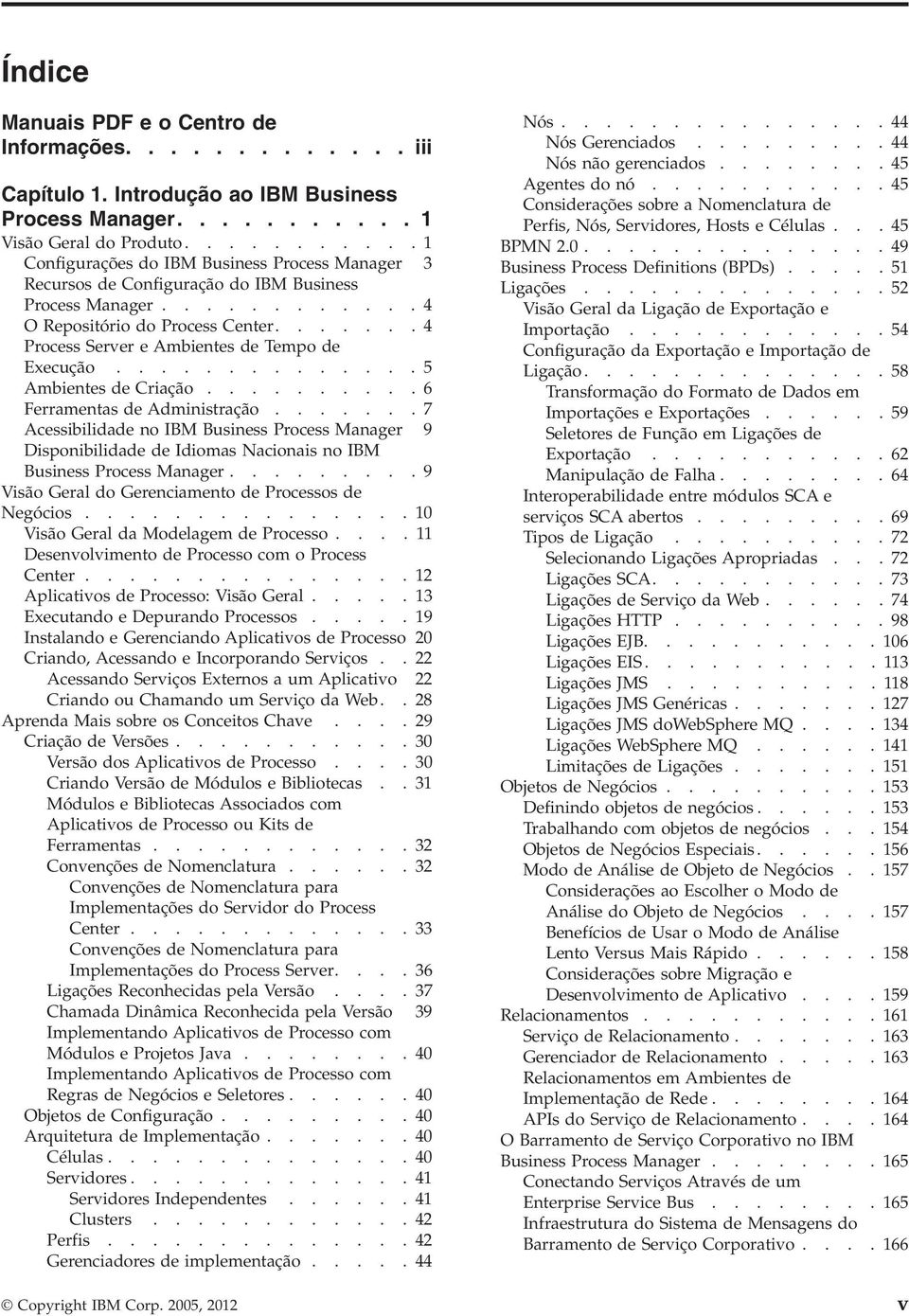 ...... 4 Process Server e Ambientes de Tempo de Execução.............. 5 Ambientes de Criação.......... 6 Ferramentas de Administração.