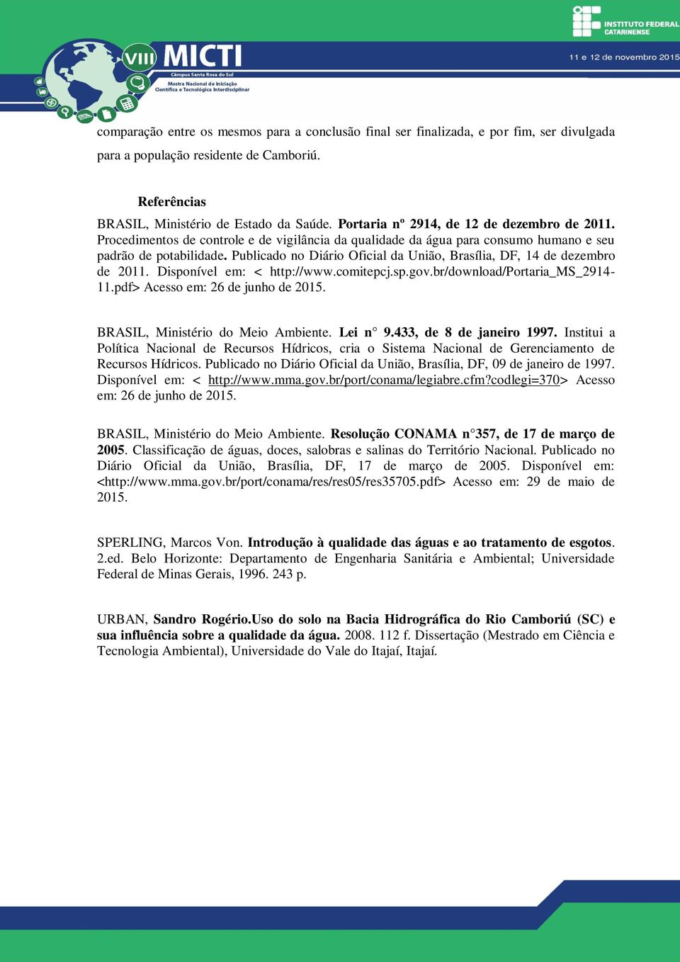 Publicado no Diário Oficial da União, Brasília, DF, 14 de dezembro de 2011. Disponível em: < http://www.comitepcj.sp.gov.br/download/portaria_ms_2914-11.pdf> Acesso em: 26 de junho de 2015.