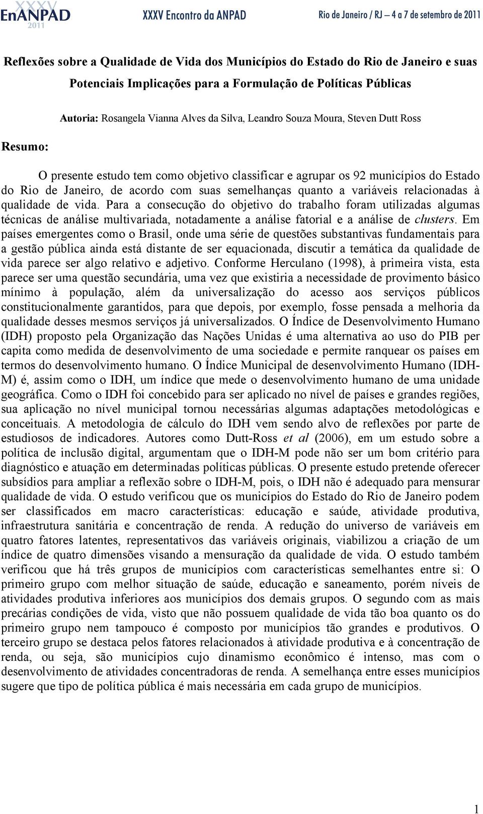 relacionadas à qualidade de vida. Para a consecução do objetivo do trabalho foram utilizadas algumas técnicas de análise multivariada, notadamente a análise fatorial e a análise de clusters.