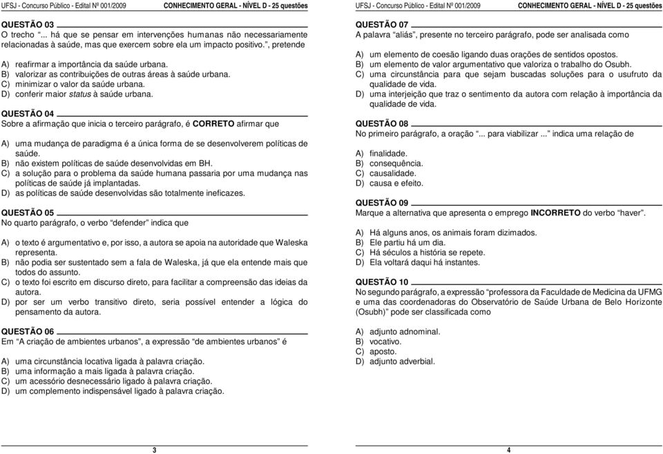 QUESTÃO 04 Sobre a afirmação que inicia o terceiro parágrafo, é CORRETO afirmar que A) uma mudança de paradigma é a única forma de se desenvolverem políticas de saúde.