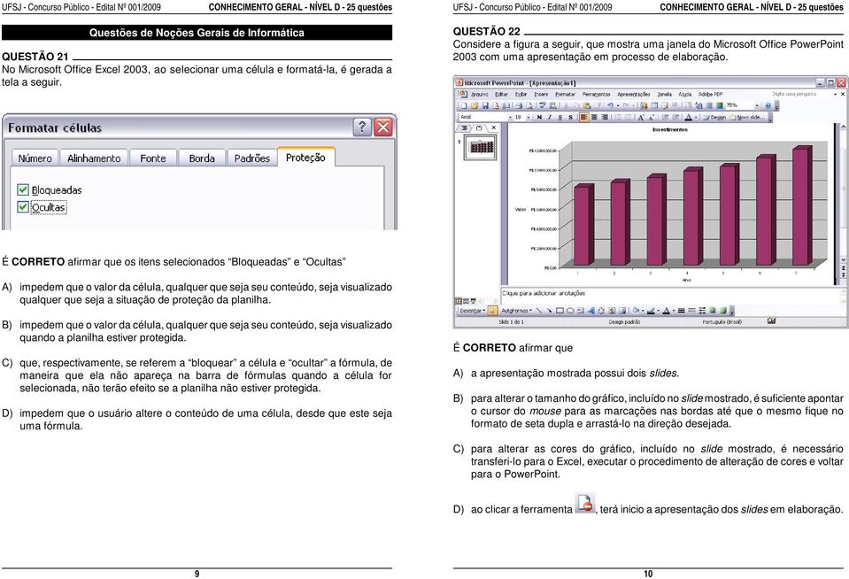 É CORRETO afirmar que os itens selecionados Bloqueadas e Ocultas A) impedem que o valor da célula, qualquer que seja seu conteúdo, seja visualizado qualquer que seja a situação de proteção da