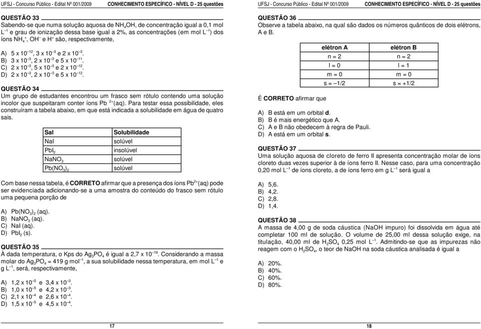 QUESTÃO 34 Um grupo de estudantes encontrou um frasco sem rótulo contendo uma solução incolor que suspeitaram conter íons Pb 2+ (aq).