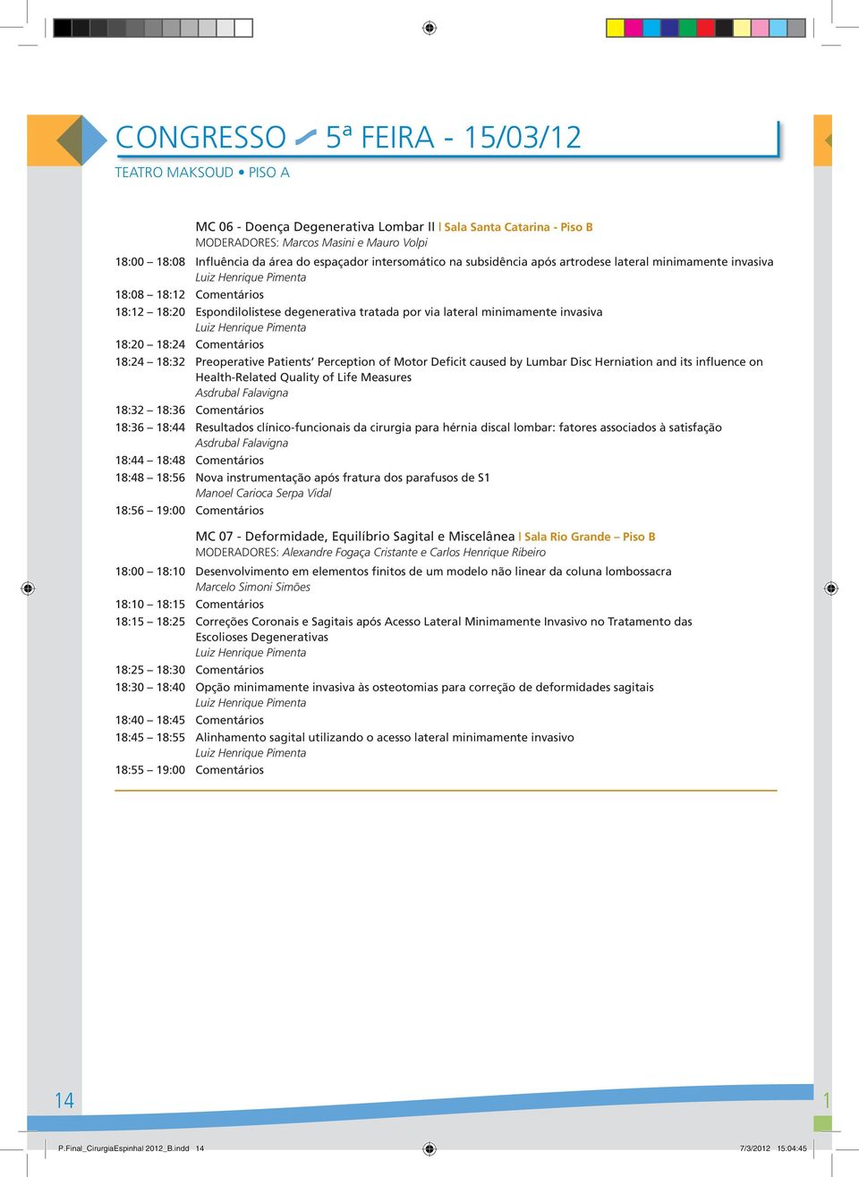 minimamente invasiva Luiz Henrique Pimenta 18:20 18:24 Comentários 18:24 18:32 Preoperative Patients Perception of Motor Deficit caused by Lumbar Disc Herniation and its influence on Health-Related