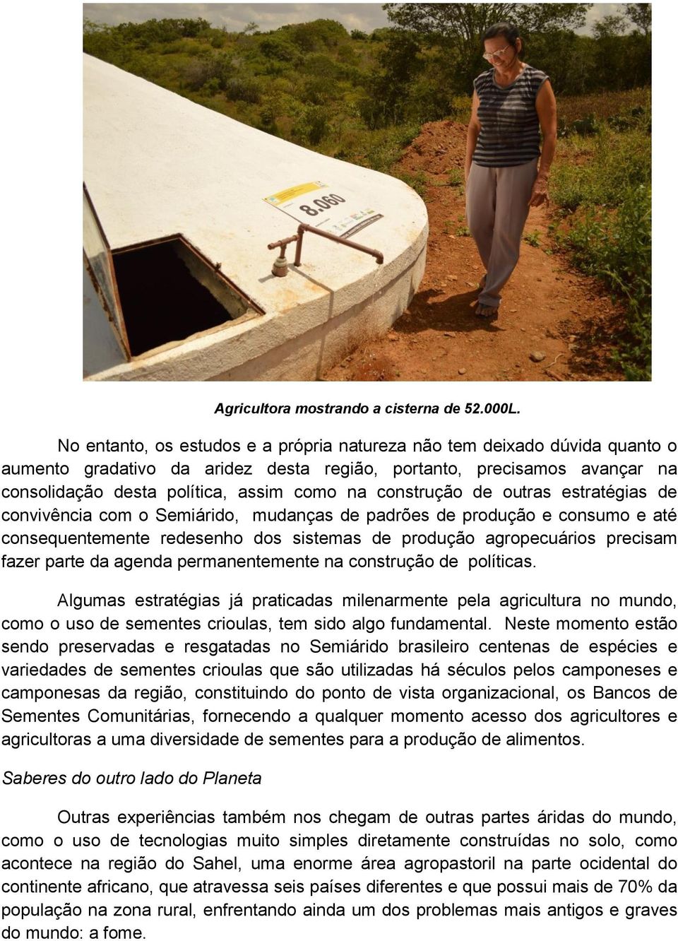 construção de outras estratégias de convivência com o Semiárido, mudanças de padrões de produção e consumo e até consequentemente redesenho dos sistemas de produção agropecuários precisam fazer parte