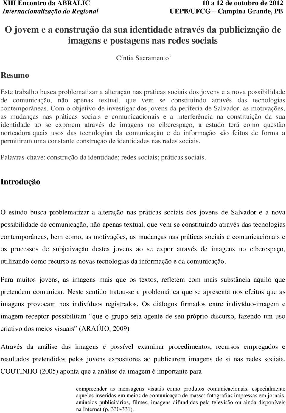 Com o objetivo de investigar dos jovens da periferia de Salvador, as motivações, as mudanças nas práticas sociais e comunicacionais e a interferência na constituição da sua identidade ao se exporem