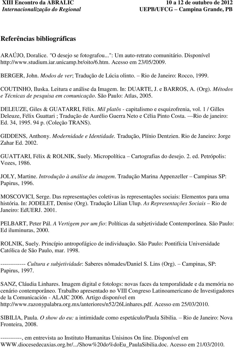 São Paulo: Atlas, 2005. DELEUZE, Giles & GUATARRI, Félix. Mil platôs - capitalismo e esquizofrenia, vol. 1 / Gilles Deleuze, Félix Guattari ; Tradução de Aurélio Guerra Neto e Célia Pinto Costa.