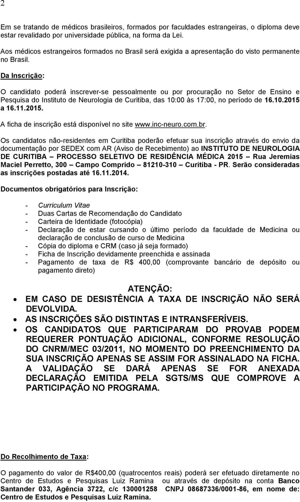 Da Inscrição: O candidato poderá inscrever-se pessoalmente ou por procuração no Setor de Ensino e Pesquisa do Instituto de Neurologia de Curitiba, das 10:00 às 17:00, no período de 16.10.2015 a 16.11.