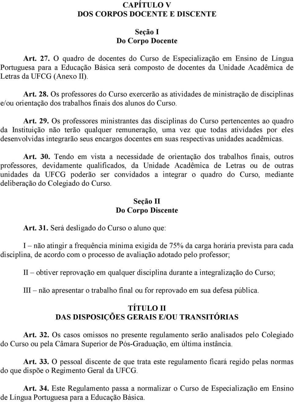 Os professores do Curso exercerão as atividades de ministração de disciplinas e/ou orientação dos trabalhos finais dos alunos do Curso. Art. 29.