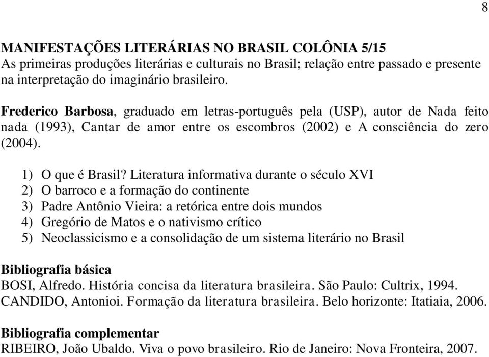 Literatura informativa durante o século XVI 2) O barroco e a formação do continente 3) Padre Antônio Vieira: a retórica entre dois mundos 4) Gregório de Matos e o nativismo crítico 5) Neoclassicismo