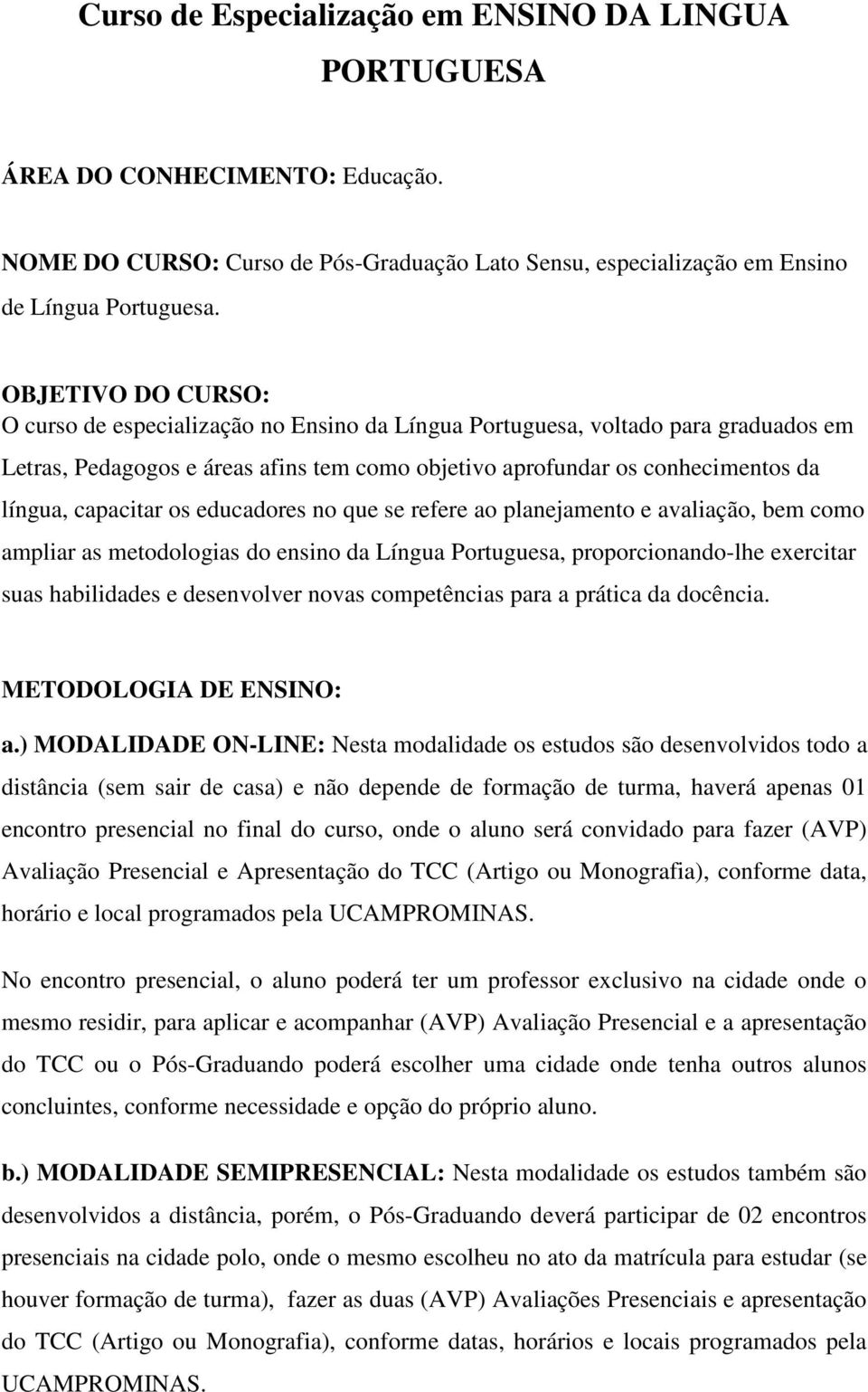 capacitar os educadores no que se refere ao planejamento e avaliação, bem como ampliar as metodologias do ensino da Língua Portuguesa, proporcionando-lhe exercitar suas habilidades e desenvolver