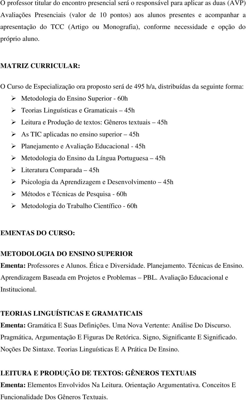 MATRIZ CURRICULAR: O Curso de Especialização ora proposto será de 495 h/a, distribuídas da seguinte forma: Metodologia do Ensino Superior - 60h Teorias Linguísticas e Gramaticais 45h Leitura e