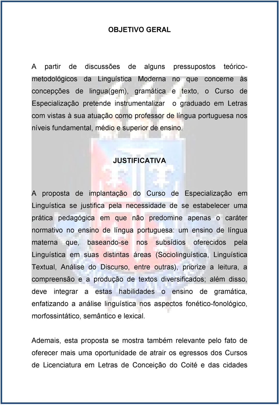 JUSTIFICATIVA A proposta de implantação do Curso de Especialização em Linguística se justifica pela necessidade de se estabelecer uma prática pedagógica em que não predomine apenas o caráter